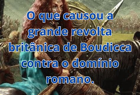 A Revolta de Boudica: Guerrilha Britânica Contra o Império Romano e a Queda da Civilização Celta na Britânia